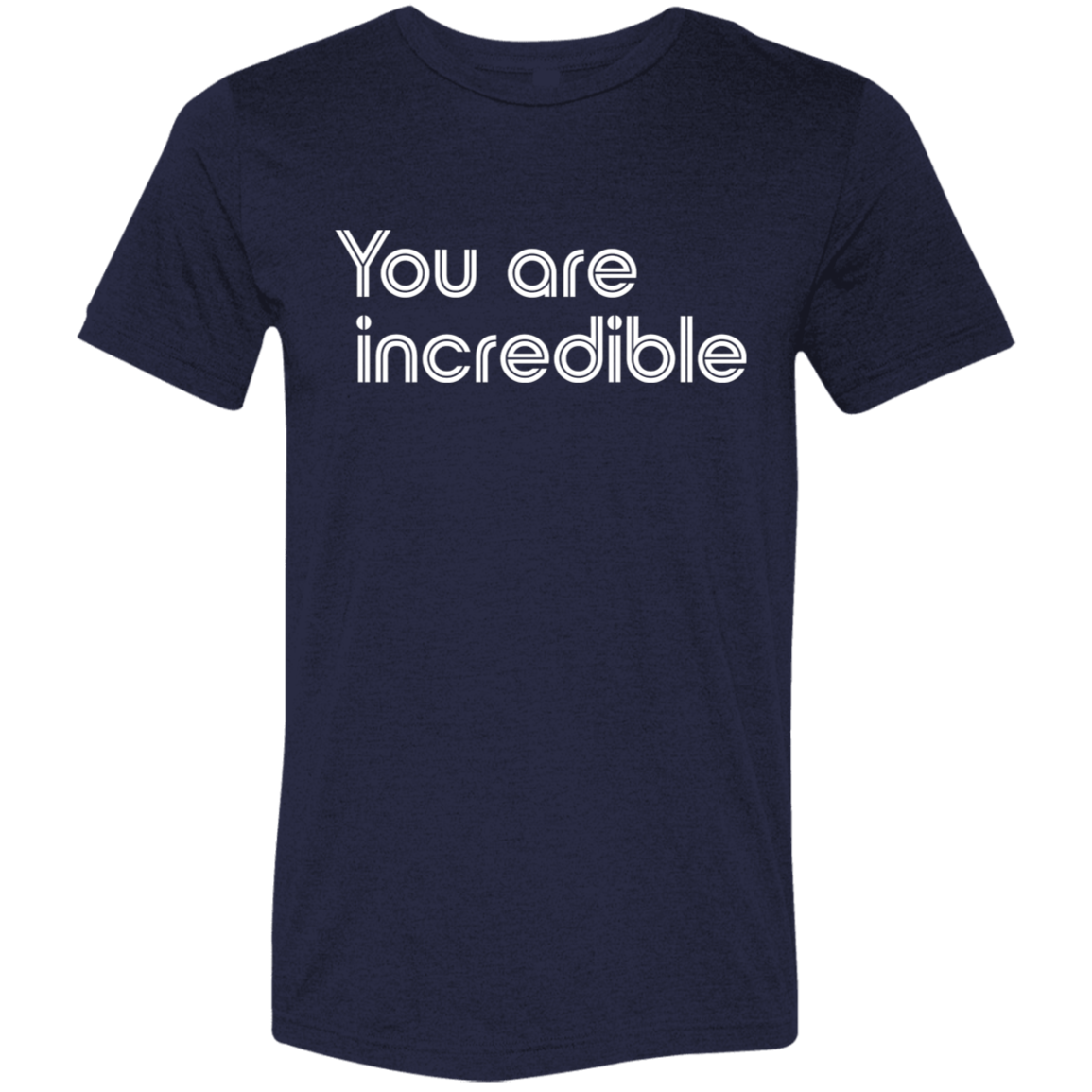 "You're Incredible" Tri-blend T-shirt | BetterSaid.co