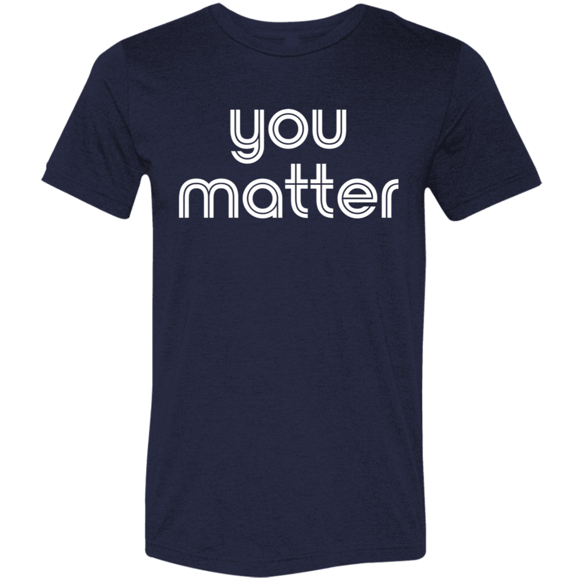 "You matter." Tri-blend T-shirt | BetterSaid.co