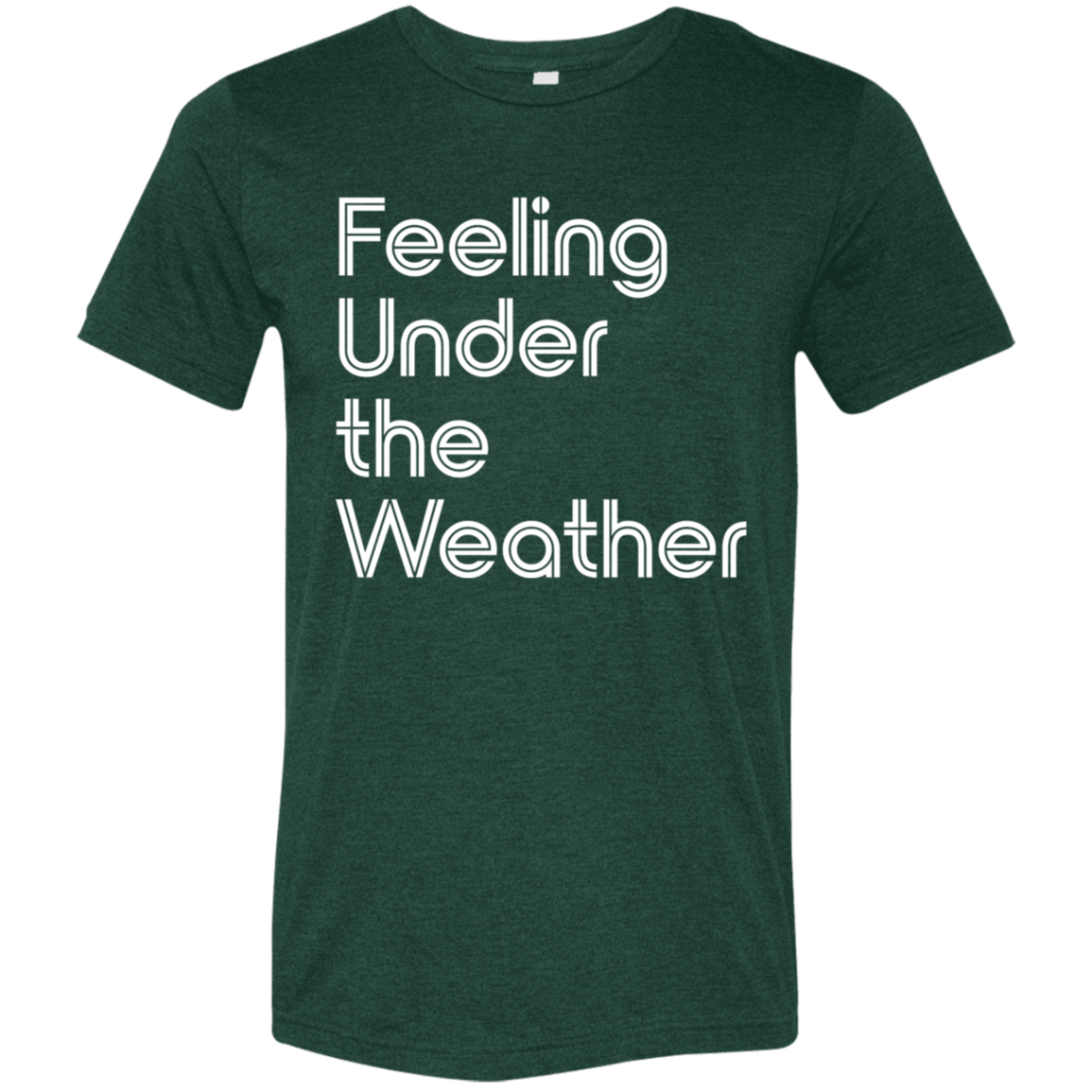 "Feeling Under the Weather" Tri-blend T-shirt (white font) | BetterSaid.co