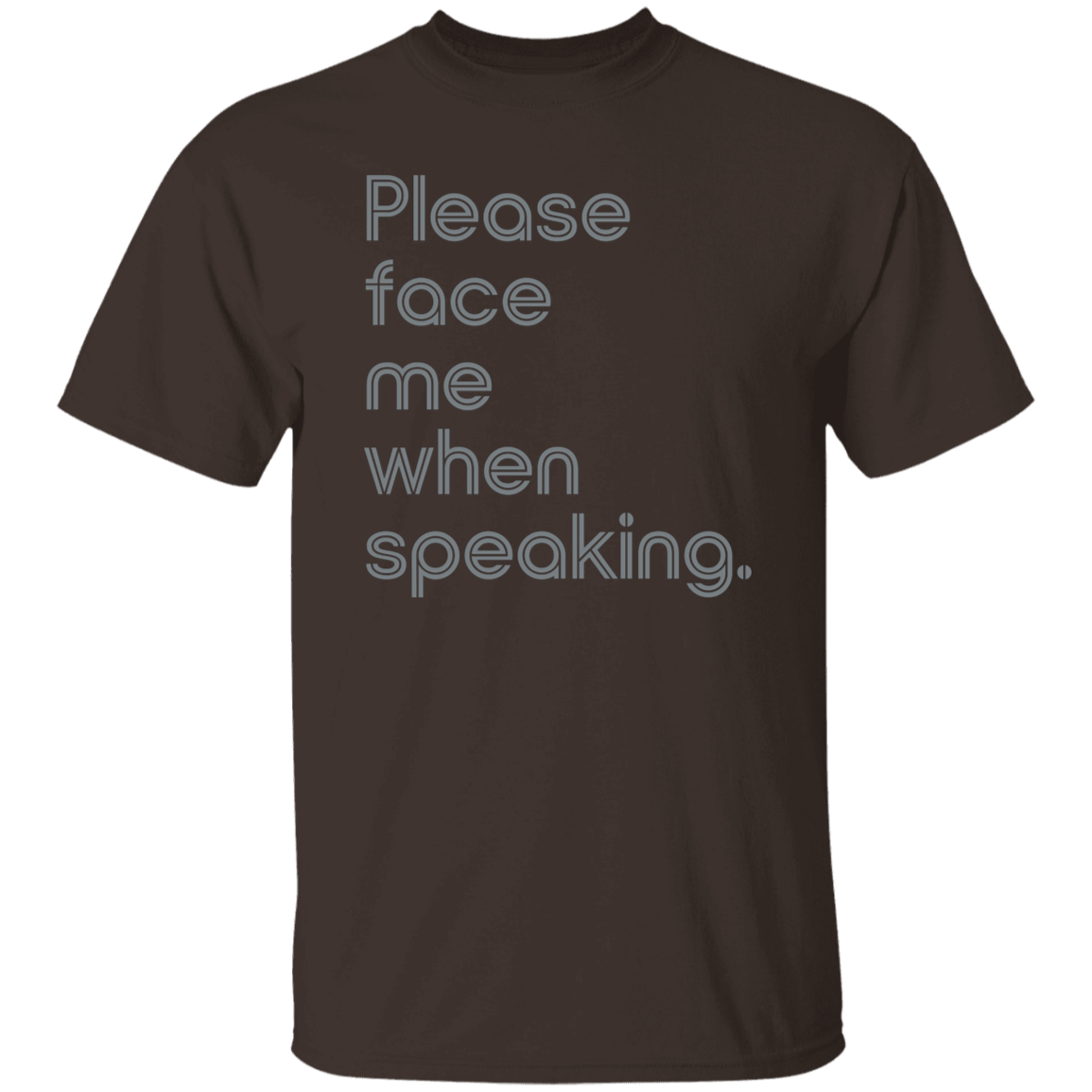 "Please face me when speaking." Mens T-shirt | BetterSaid.co