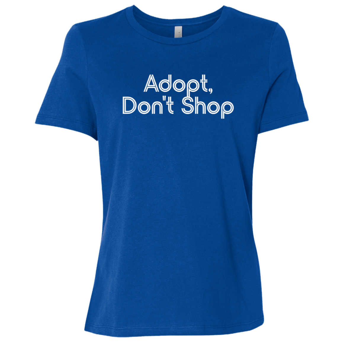"Adopt, don't shop." Womens Relaxed T-shirt | BetterSaid.co