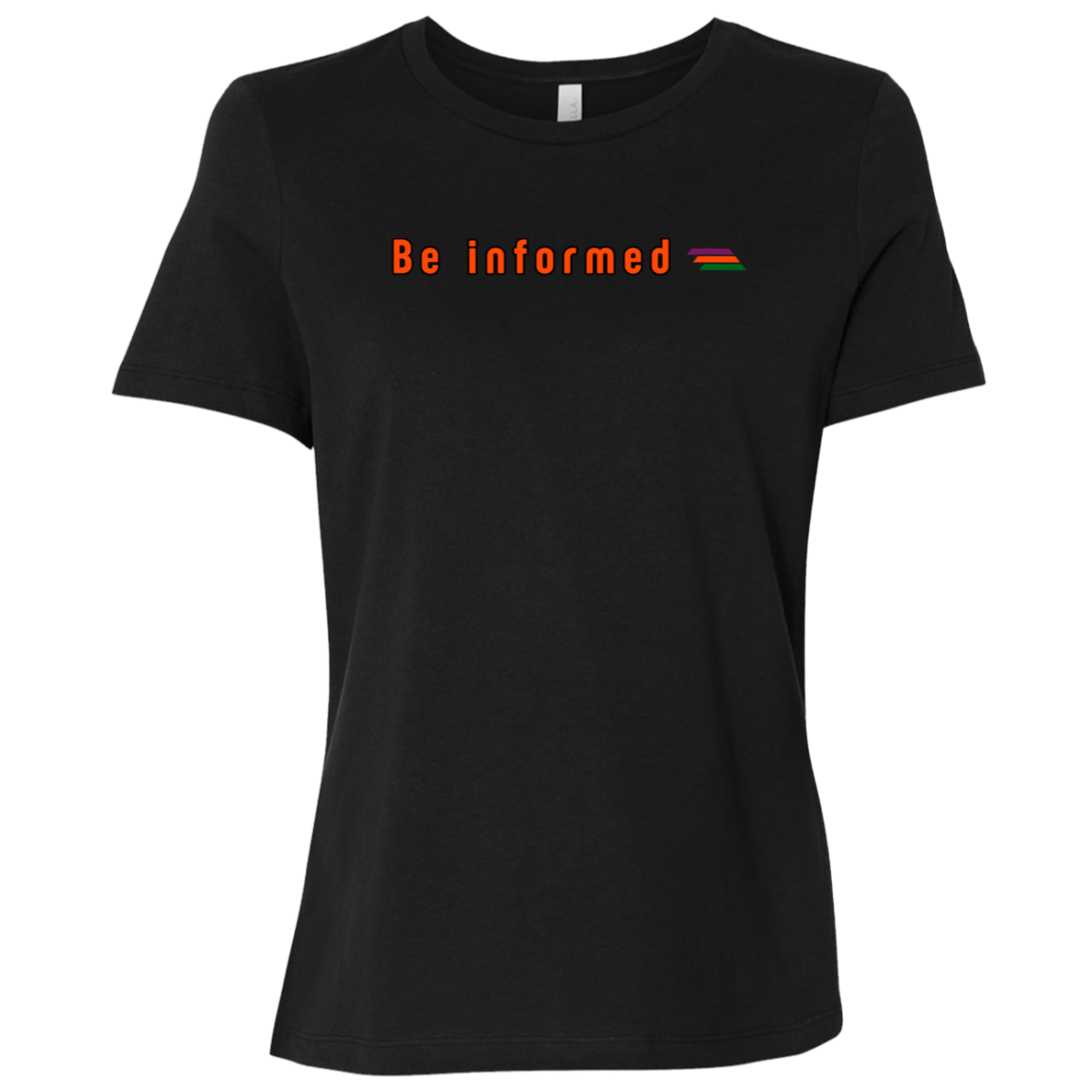 "Be informed" Womens Relaxed T-shirt | BetterSaid.co