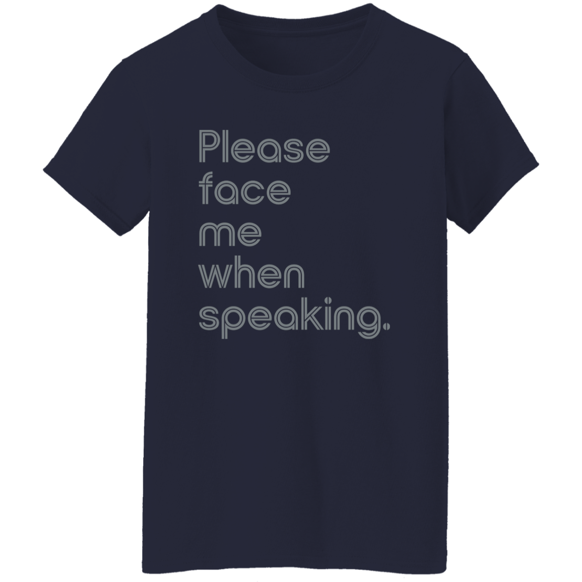 "Please face me when speaking." Womens T-shirt | BetterSaid.co