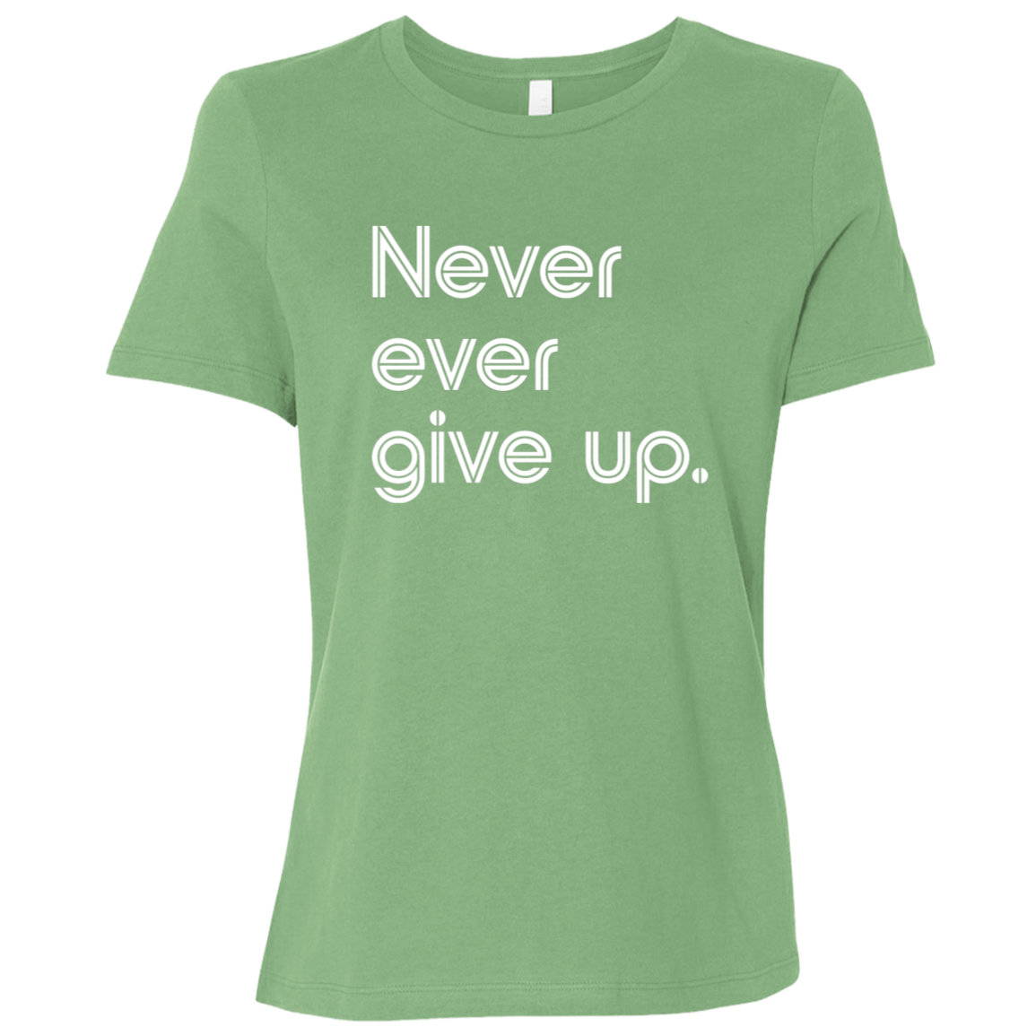 "Never ever give up" Womens Relaxed T-shirt | BetterSaid.co