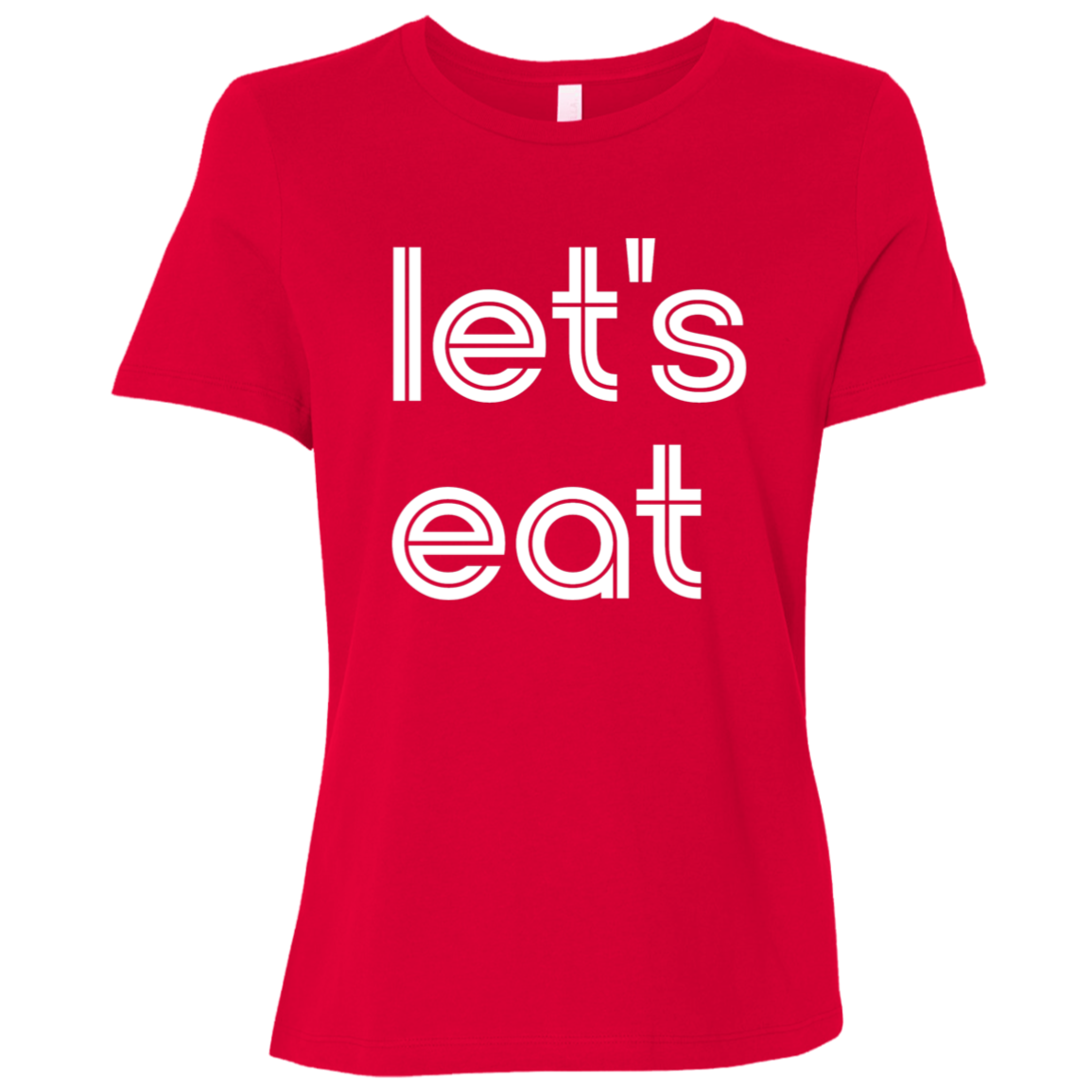 "Let's eat." Womens Relaxed T-shirt | BetterSaid.co