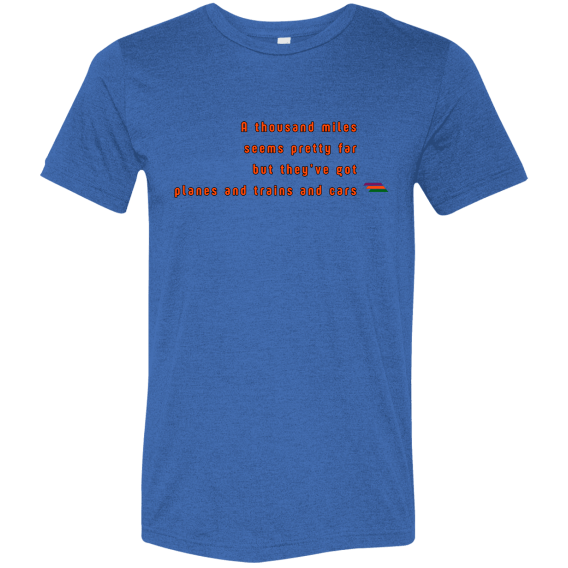"A thousand miles seems pretty far" Tri-blend T-shirt | BetterSaid.co