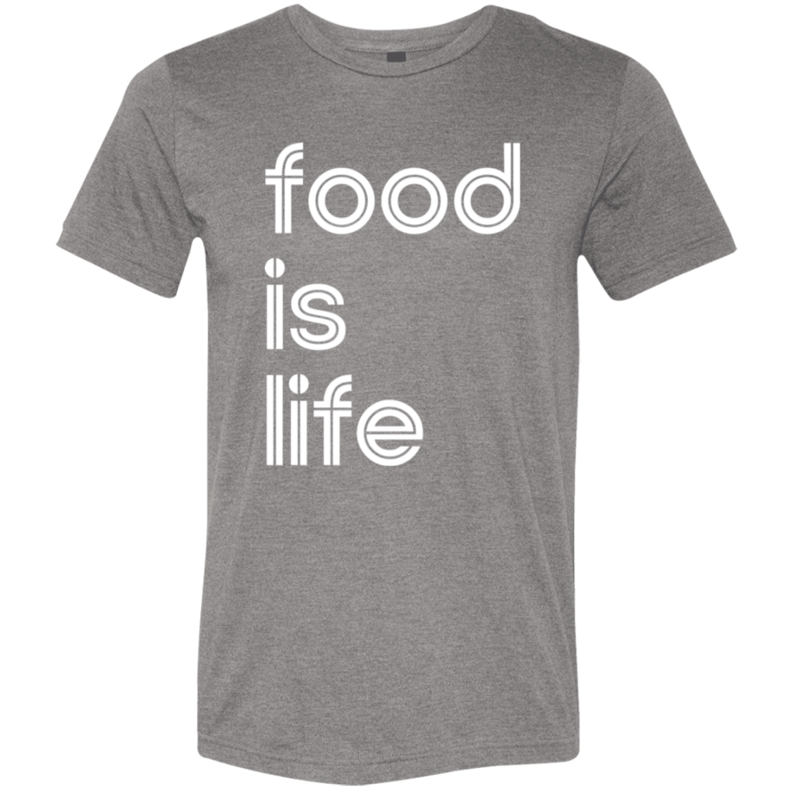 "Food is life." Tri-blend T-shirt | BetterSaid.co