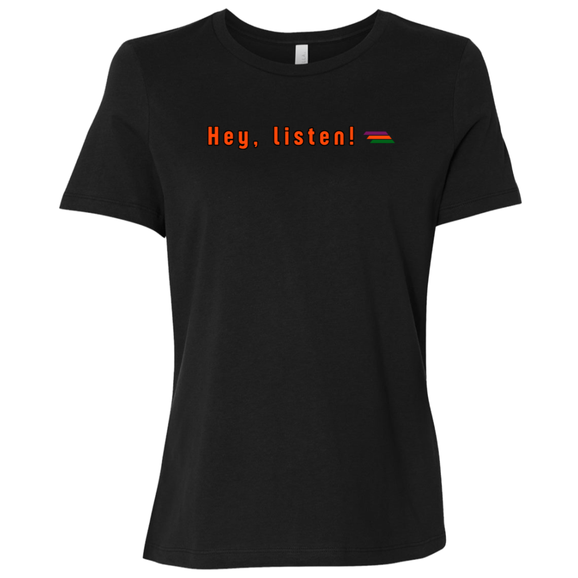 "Hey, listen" Womens Relaxed T-shirt | BetterSaid.co