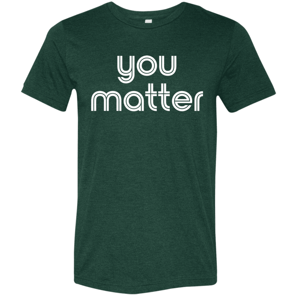 "You matter." Tri-blend T-shirt | BetterSaid.co