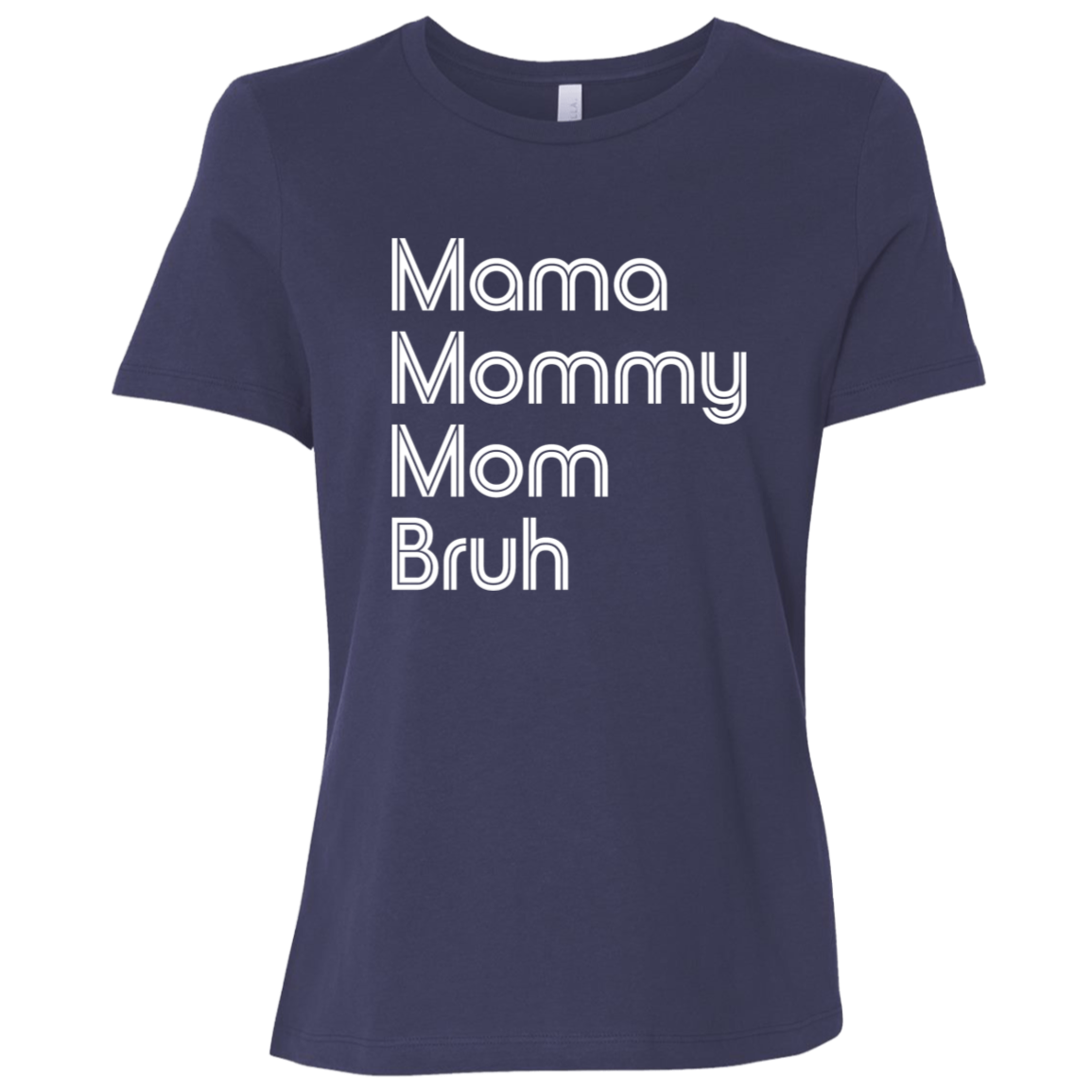 "Mama, Mommy, Mom, Bruh" Womens Relaxed T-shirt | BetterSaid.co