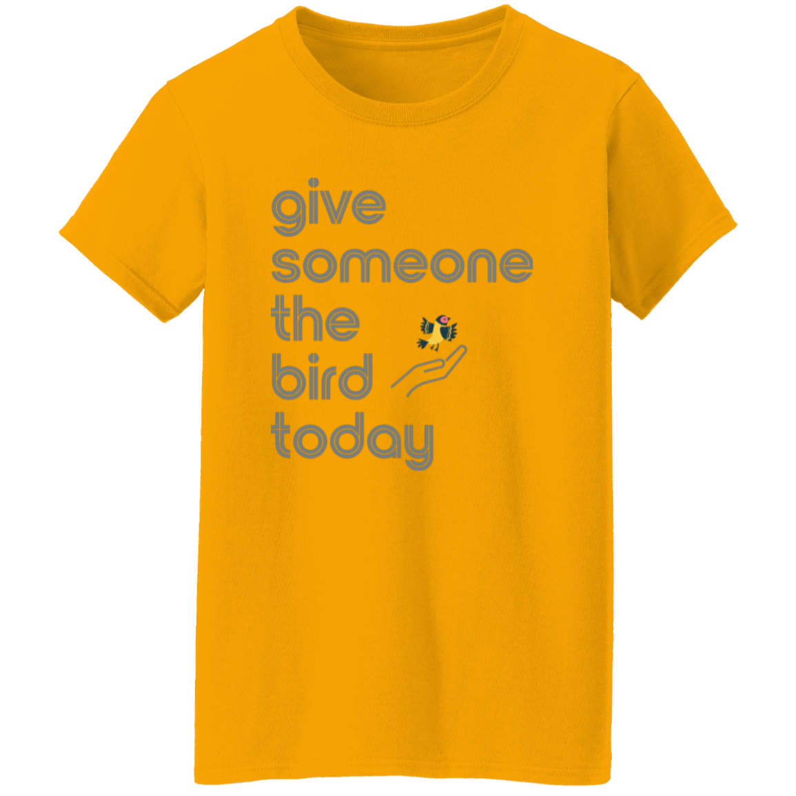 "Give someone the bird today" Womens T-shirt | BetterSaid.co