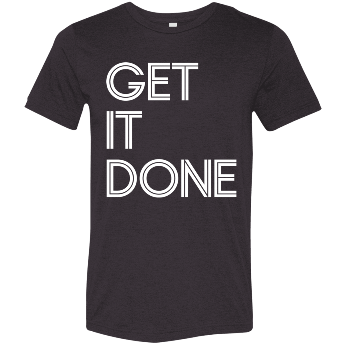 "Get It Done" Tri-blend T-shirt (white font) | BetterSaid.co
