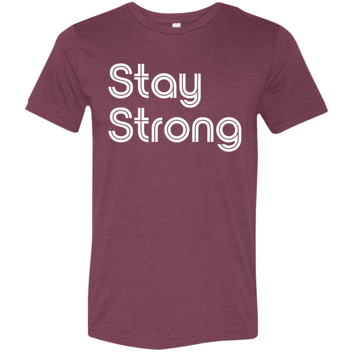 "Stay strong" Tri-blend T-shirt | BetterSaid.co