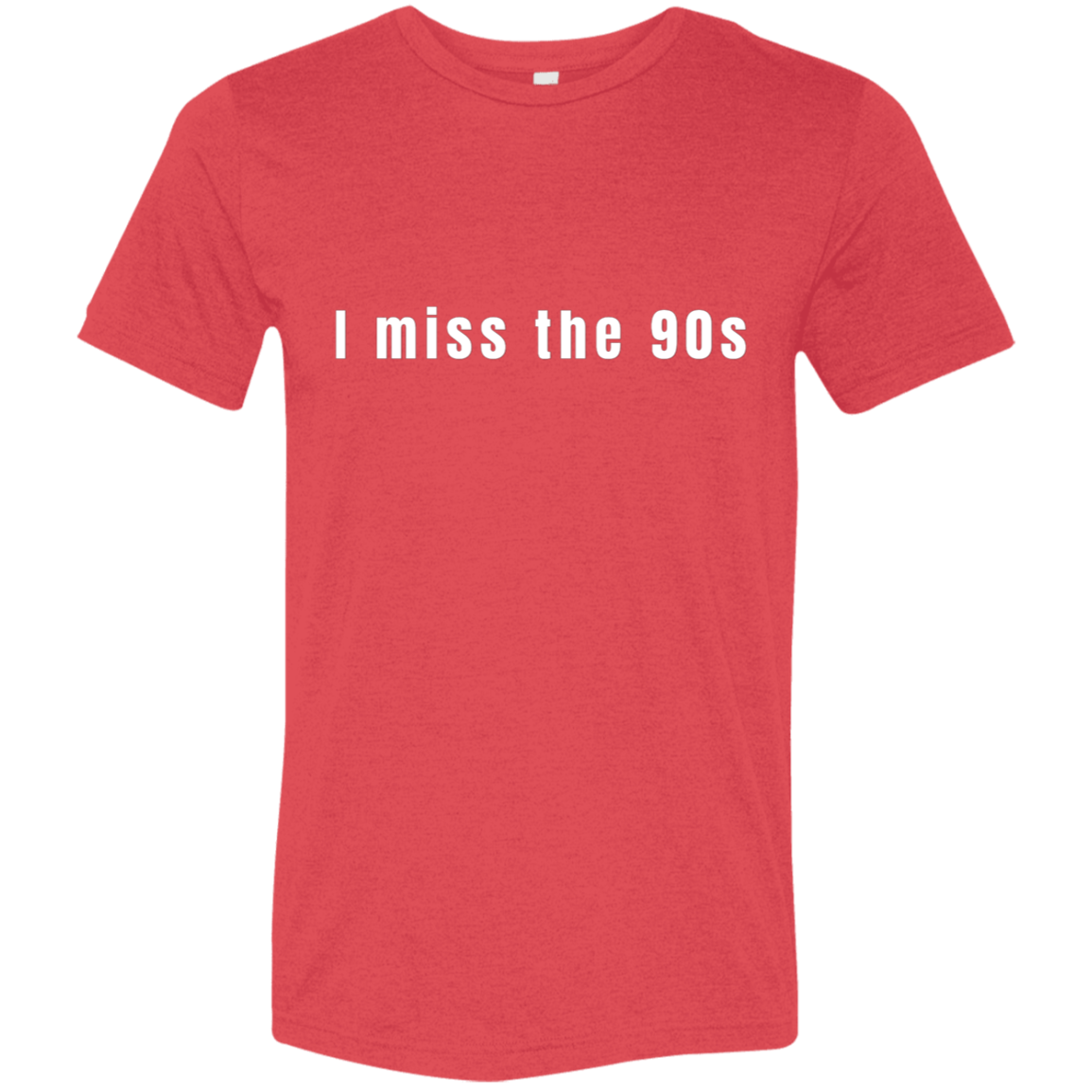 "I miss the 90s" Tri-blend T-shirt | BetterSaid.co