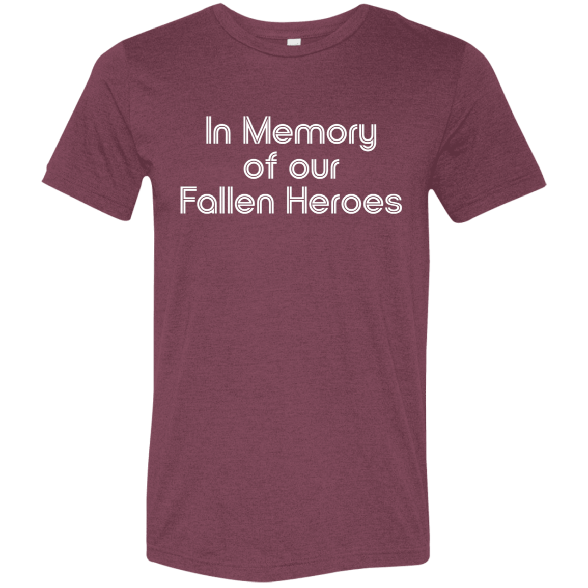 "In Memory of Our Fallen Heroes" Tri-blend T-shirt (white font) | BetterSaid.co