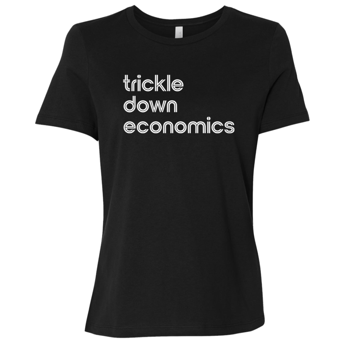 "Trickle-down economics." Womens Relaxed T-shirt | BetterSaid.co