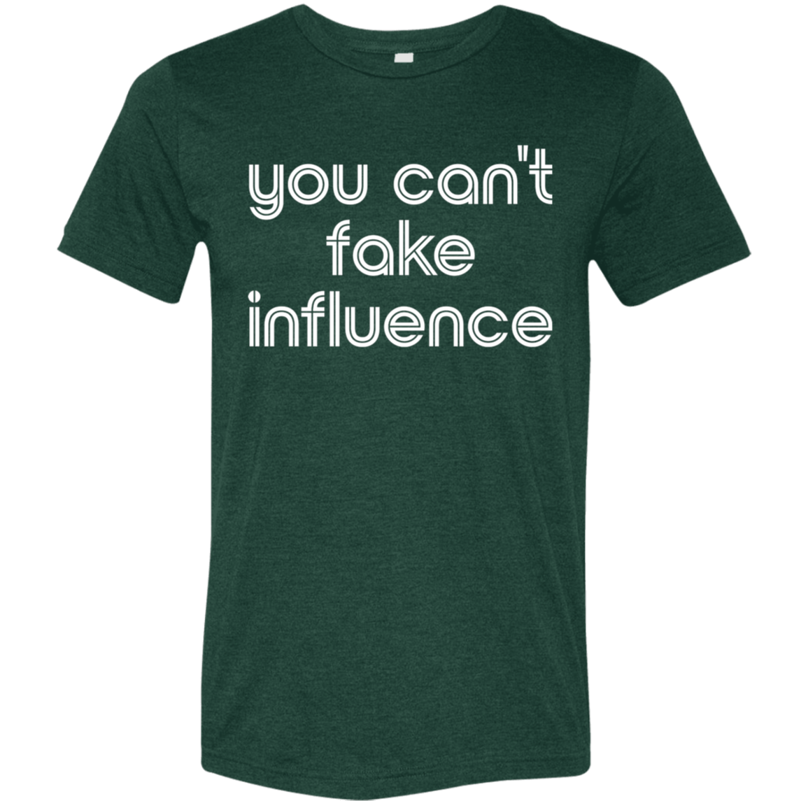 "You can't fake influence" Tri-blend T-shirt | BetterSaid.co