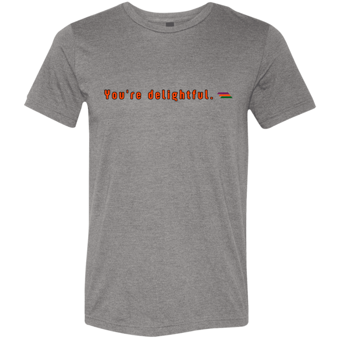 "You're delightful." Tri-blend T-shirt | BetterSaid.co