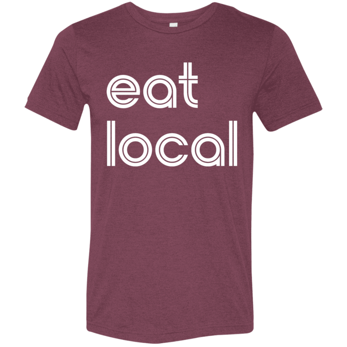 "Eat local." Tri-blend T-shirt | BetterSaid.co