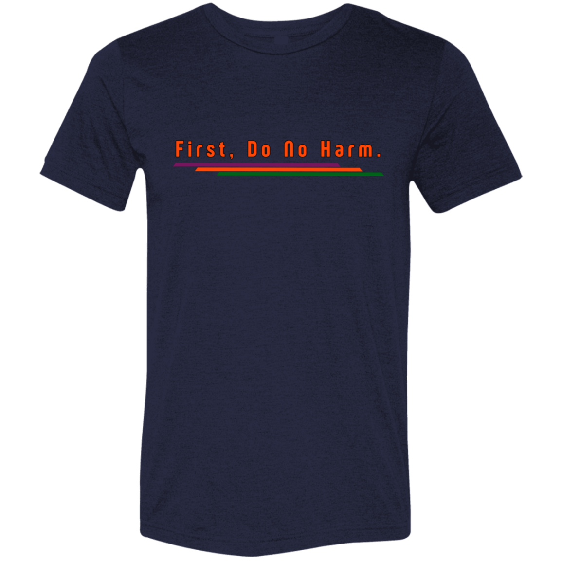 "First, Do No Harm." Tri-blend T-shirt | BetterSaid.co