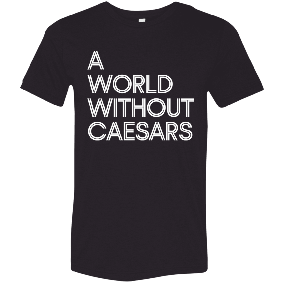 "A World Without Caesars" Tri-blend T-shirt (white font) | BetterSaid.co