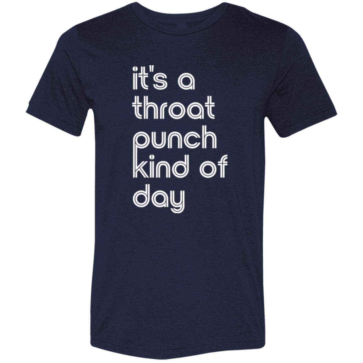 "It's a throat punch kind of day" Tri-blend T-shirt (white font) | BetterSaid.co