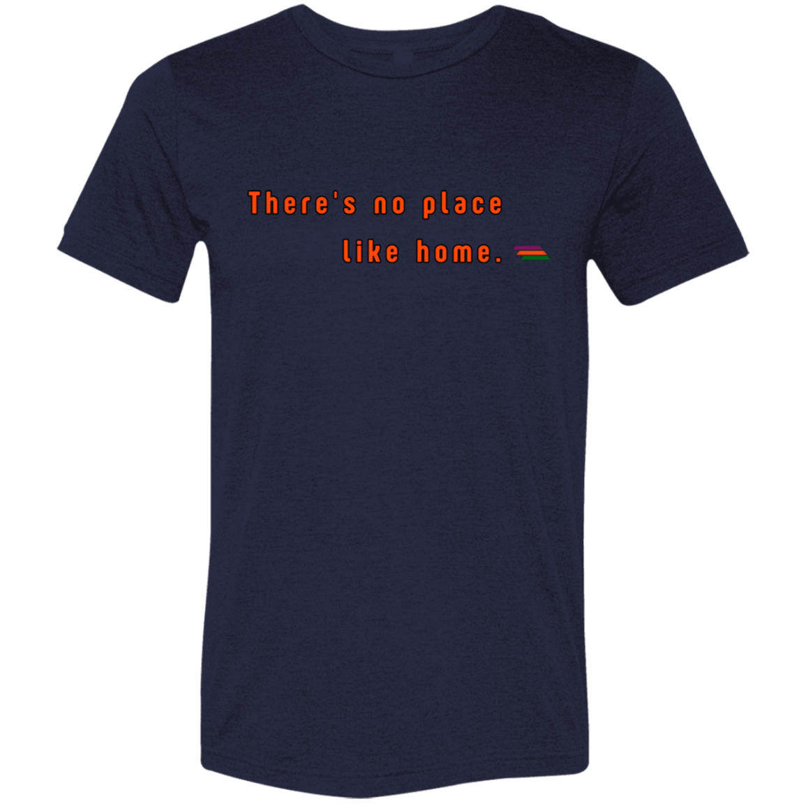 "There's no place like home." Tri-blend T-shirt | BetterSaid.co