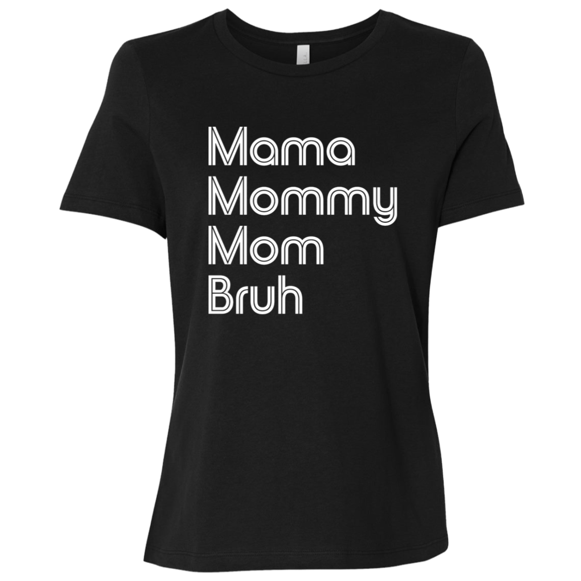 "Mama, Mommy, Mom, Bruh" Womens Relaxed T-shirt | BetterSaid.co