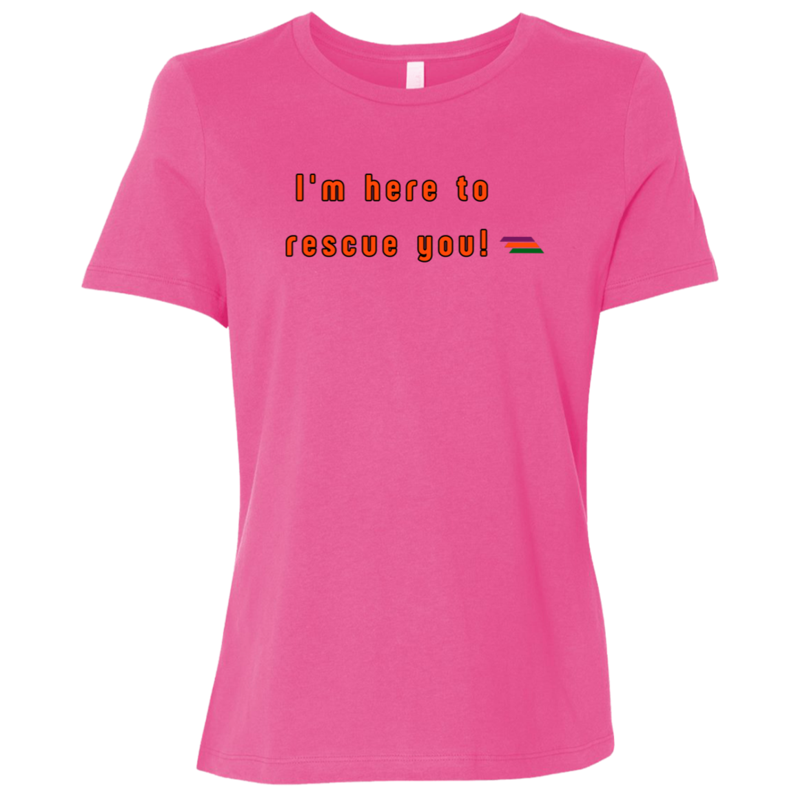 "I'm here to rescue you" Womens T-shirt | BetterSaid.co