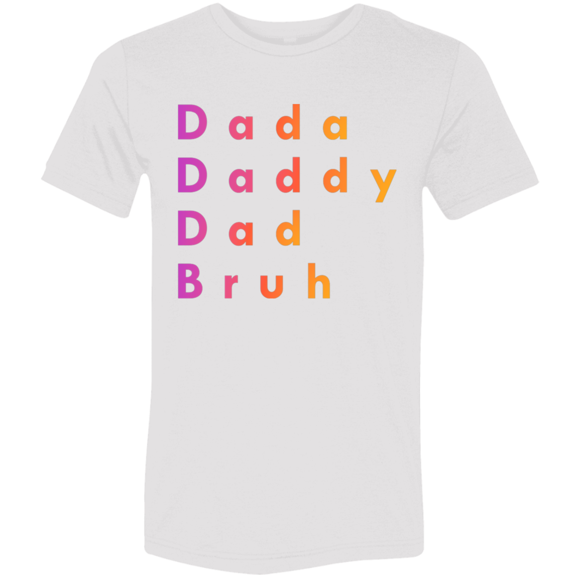 "Dada, Daddy, Dad, Bruh" Tri-blend T-shirt