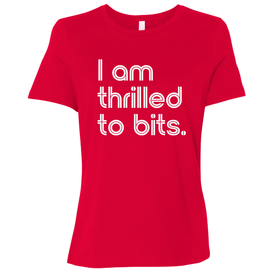 "I'm thrilled to bits." Womens Relaxed T-shirt | BetterSaid.co