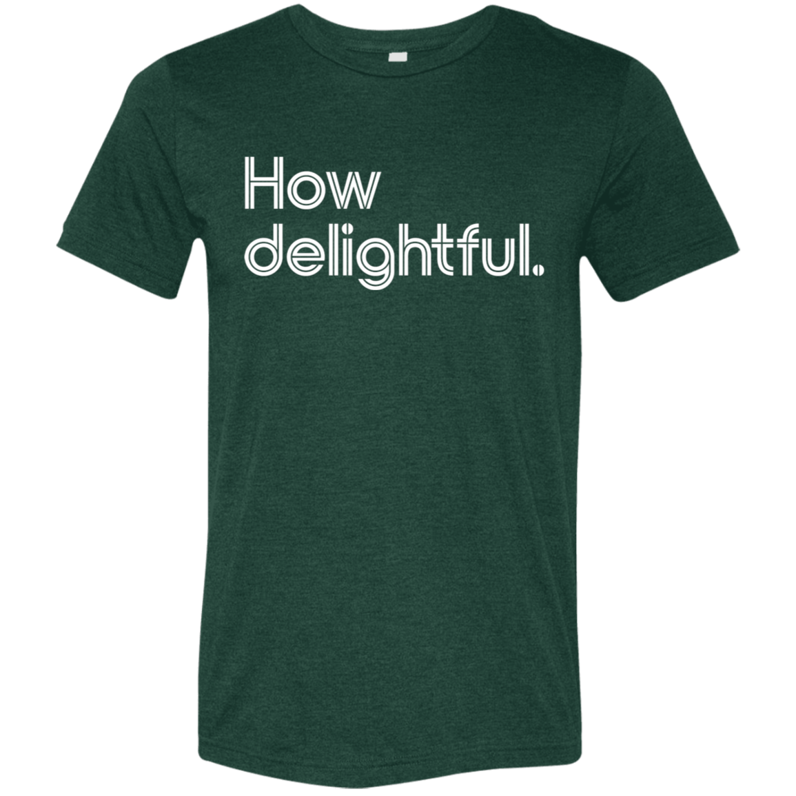 "How delightful." Tri-blend T-shirt | BetterSaid.co