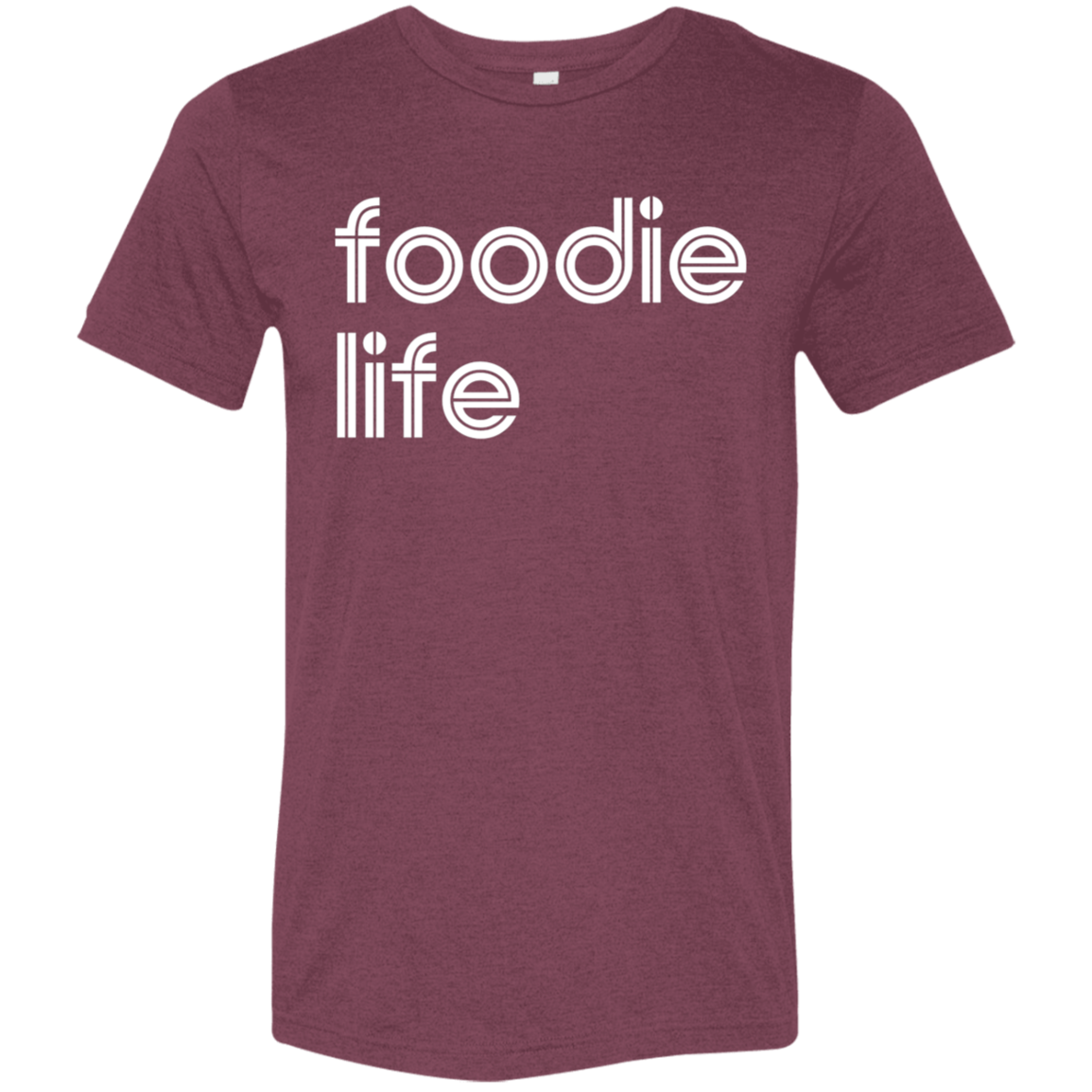 "Foodie life." Tri-blend T-shirt | BetterSaid.co