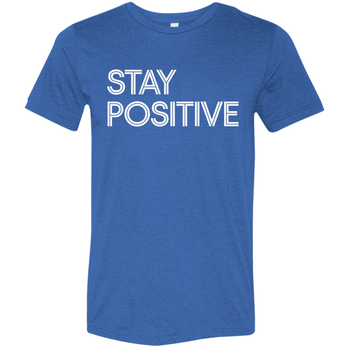"Stay Positive" Tri-blend T-shirt | BetterSaid.co