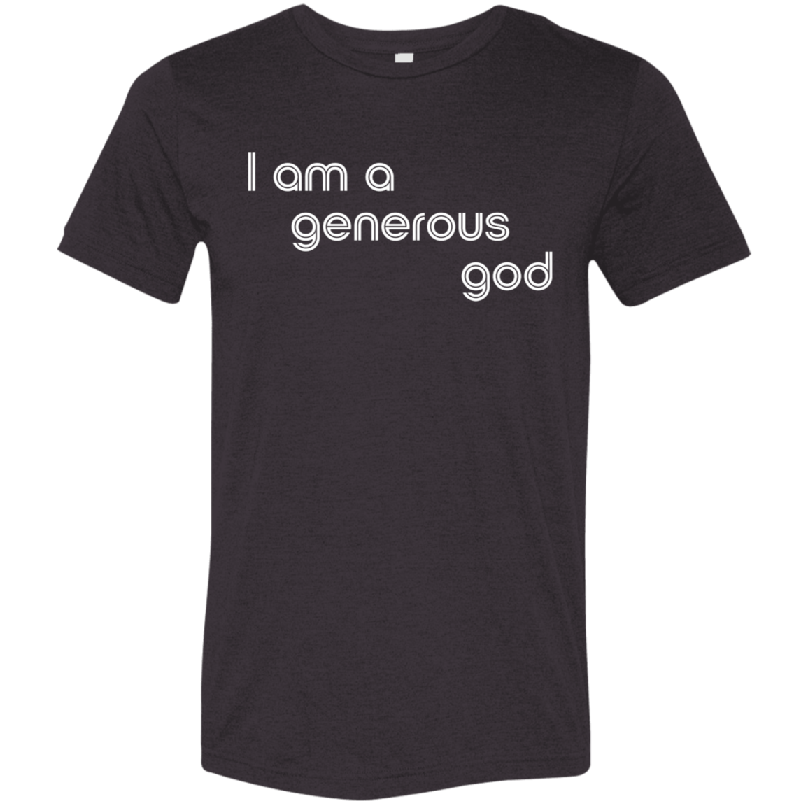 "I am a generous god" Tri-blend T-shirt | BetterSaid.co