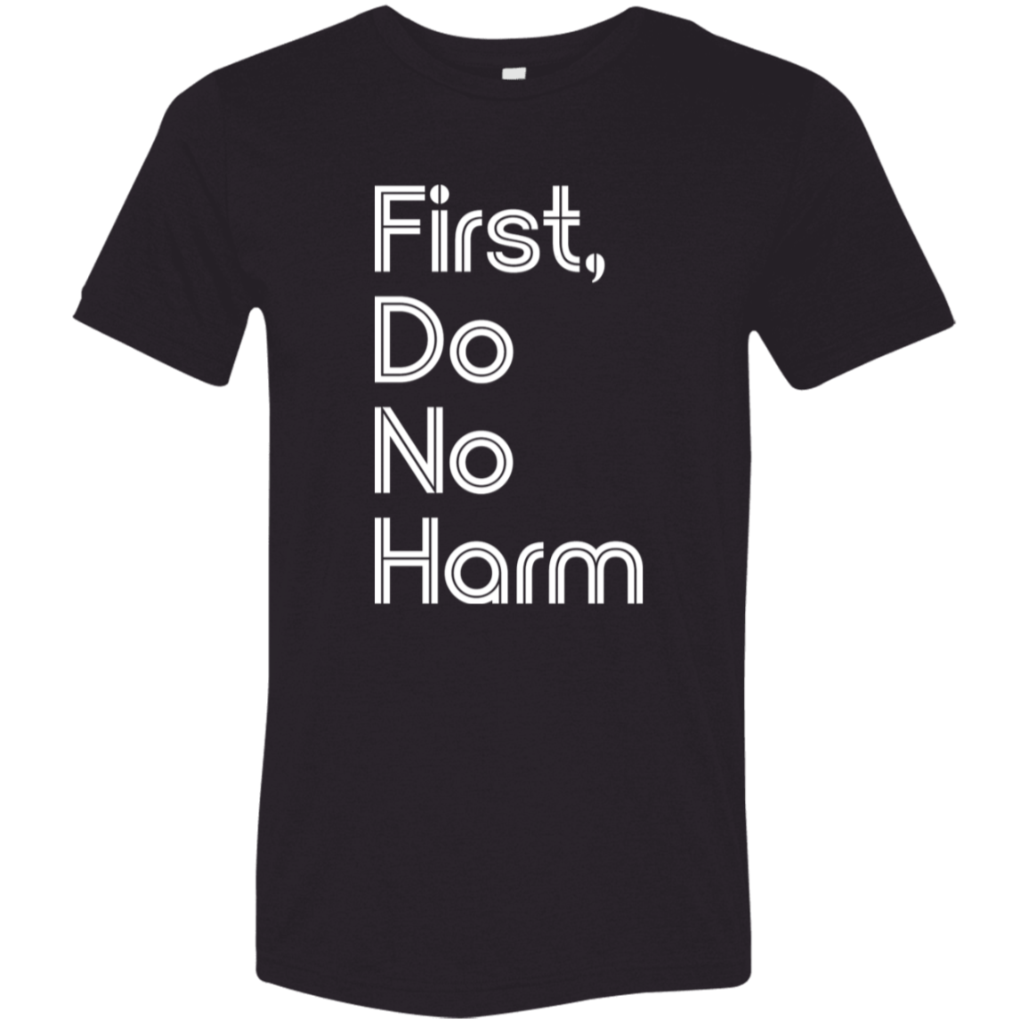 "First, Do No Harm." Tri-blend T-shirt (white font) | BetterSaid.co