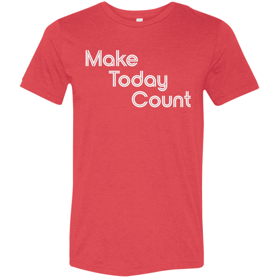 "Make today count." Tri-blend T-shirt | BetterSaid.co