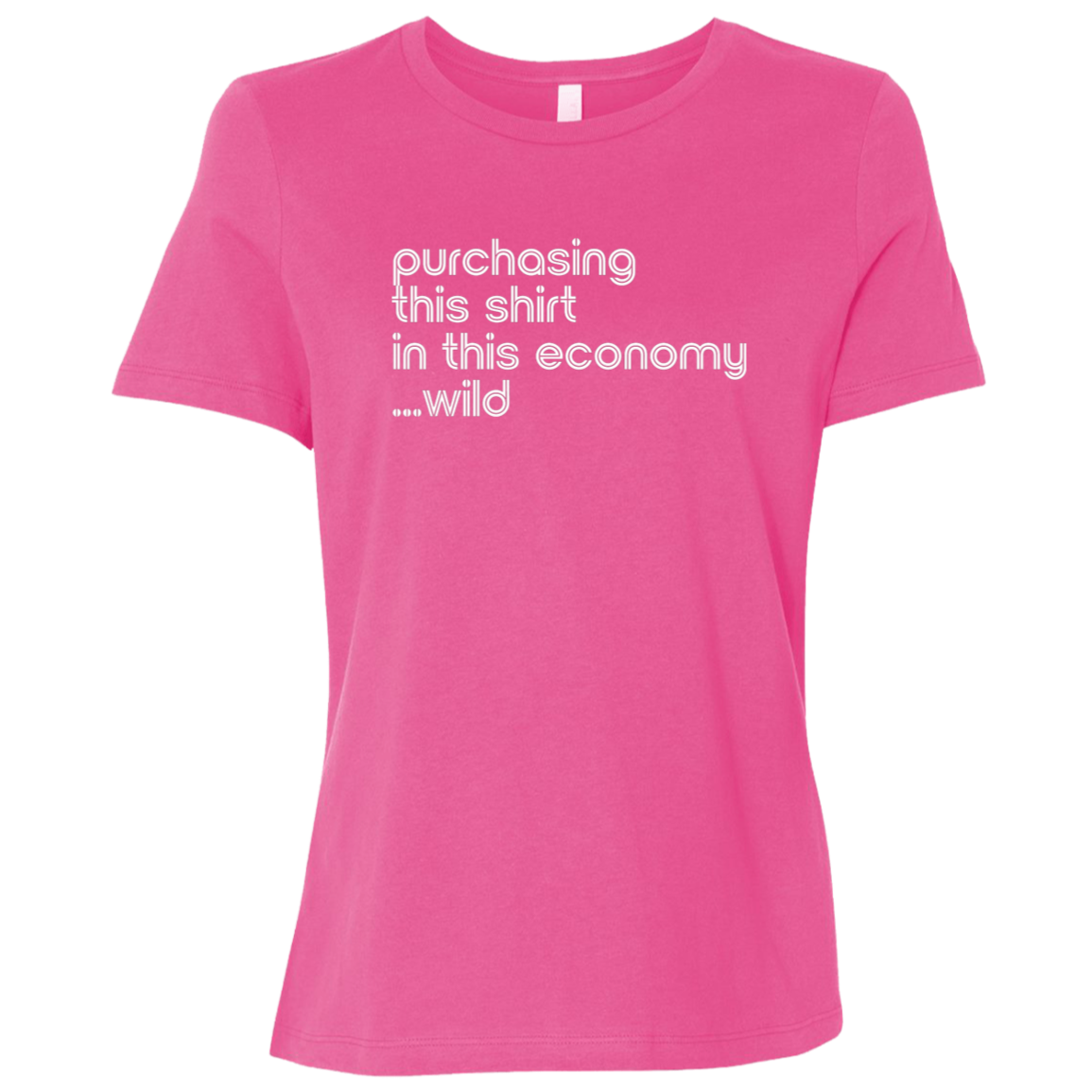 "This shirt in this economy" Womens Relaxed T-shirt | BetterSaid.co