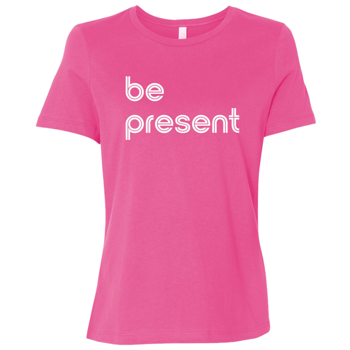 "Be present." Womens Relaxed T-shirt | BetterSaid.co