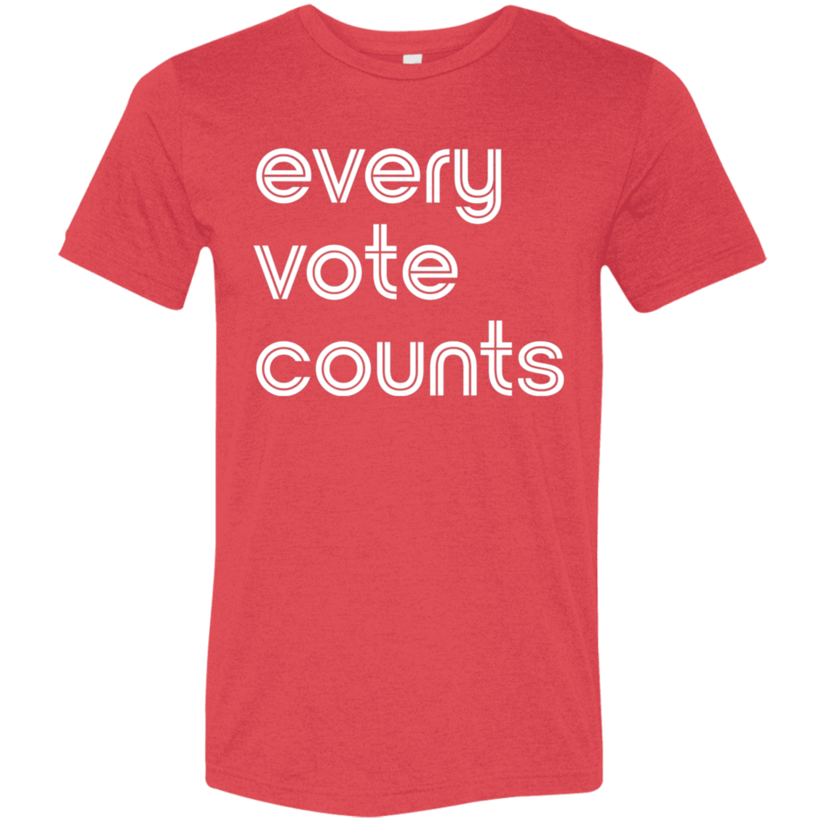 "Every vote counts." Tri-blend T-shirt | BetterSaid.co