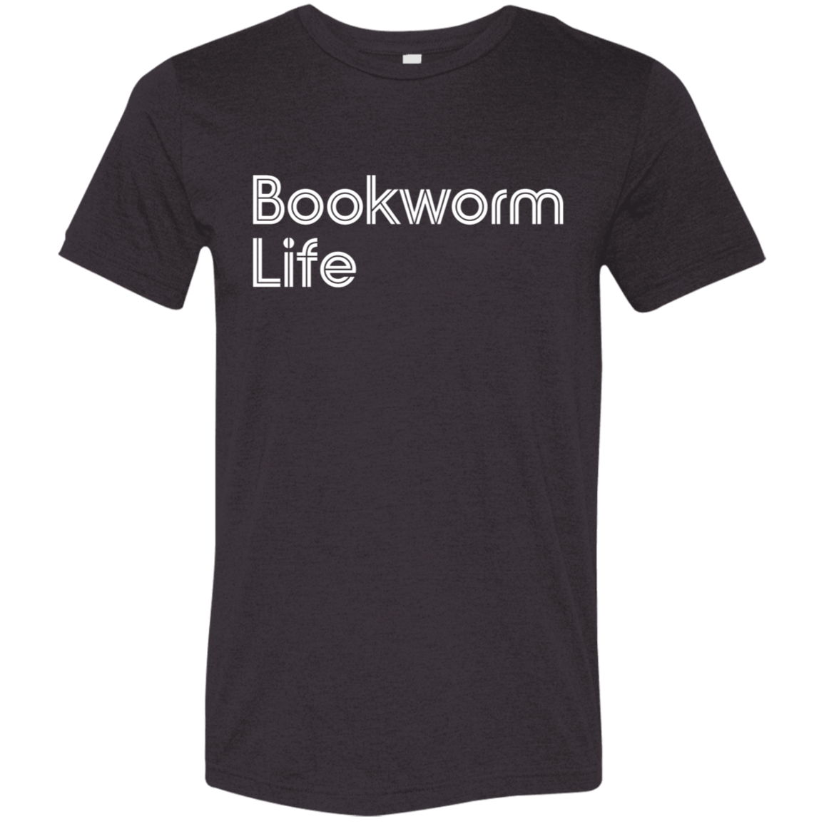 "Bookworm Life" Tri-blend T-shirt (white font) | BetterSaid.co