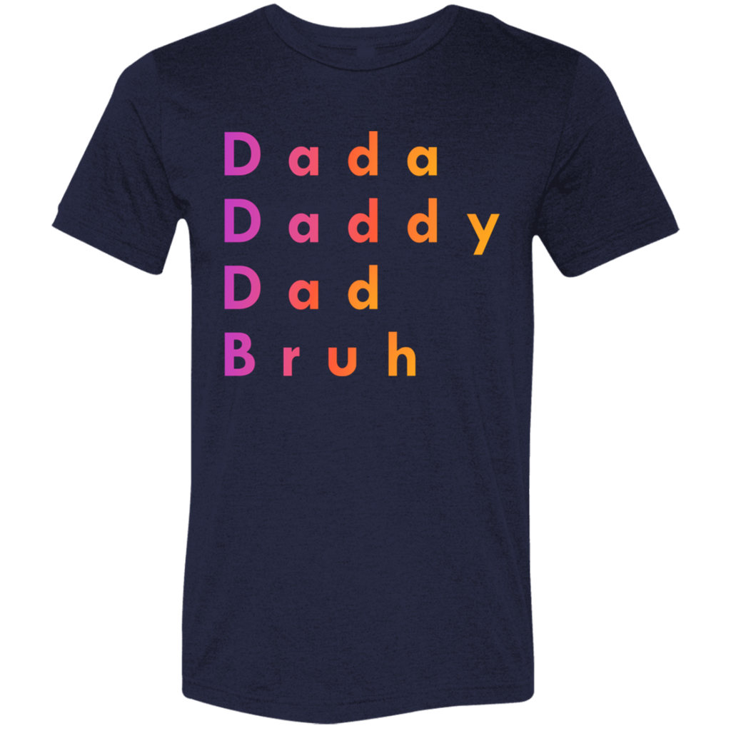 "Dada, Daddy, Dad, Bruh" Tri-blend T-shirt