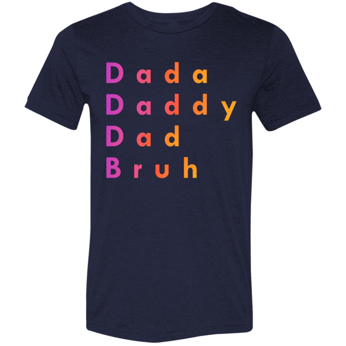 "Dada, Daddy, Dad, Bruh" Tri-blend T-shirt