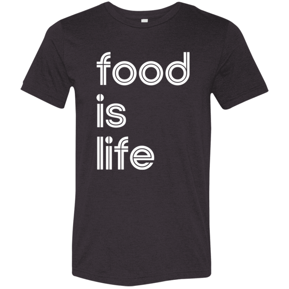 "Food is life." Tri-blend T-shirt | BetterSaid.co