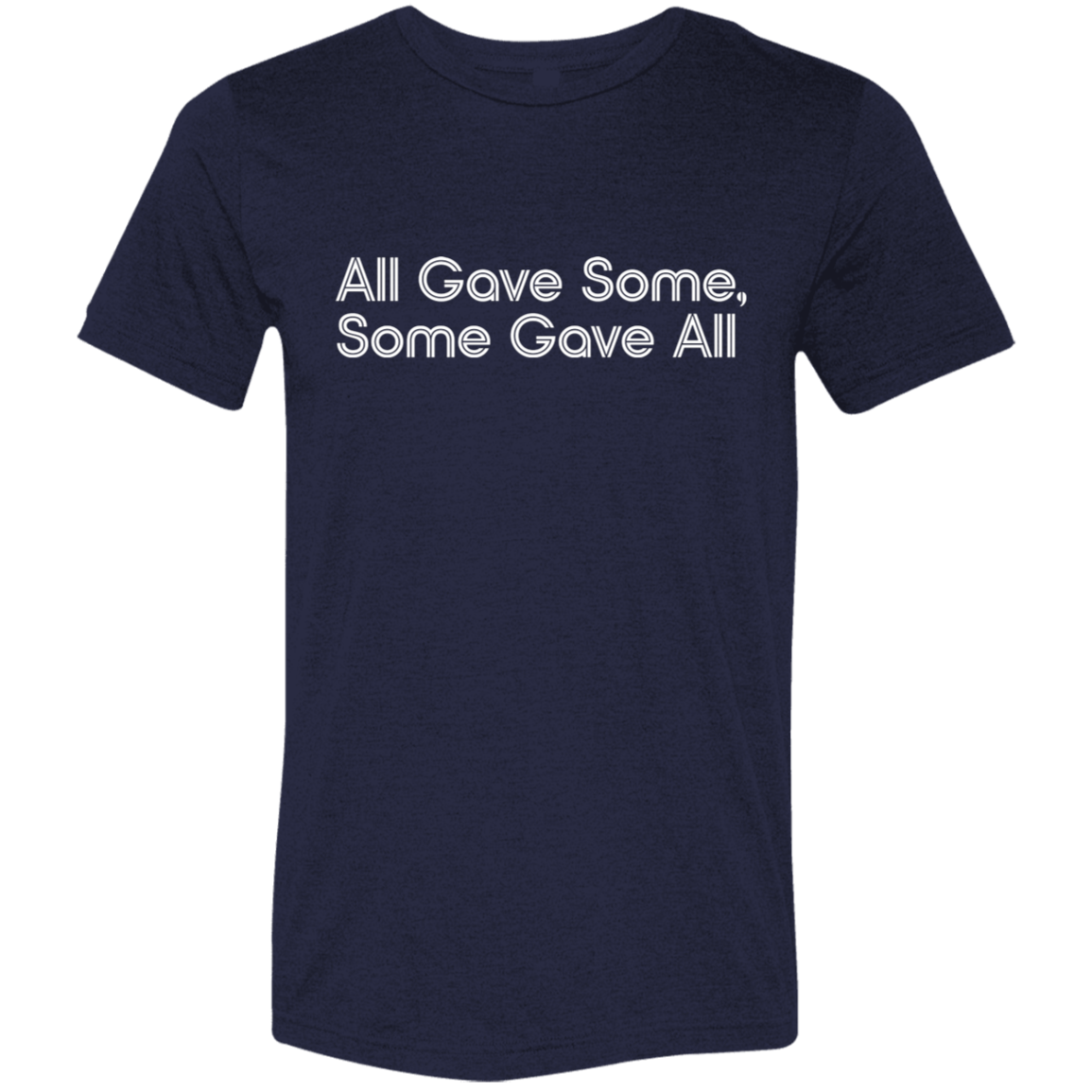 "All Gave Some, Some Gave All" Tri-blend T-shirt (white font) | BetterSaid.co
