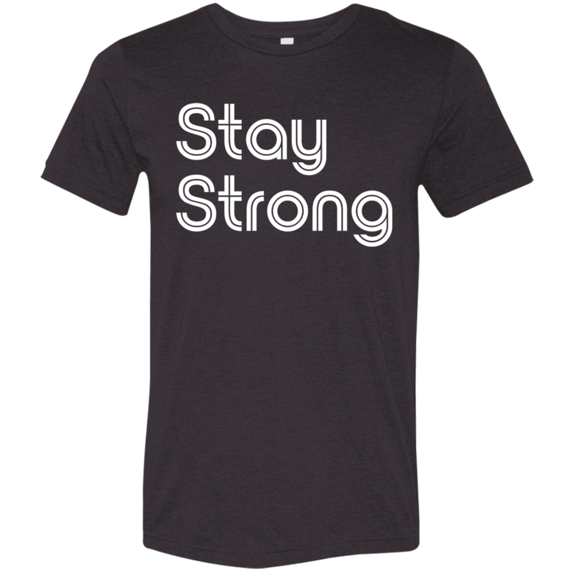 "Stay strong" Tri-blend T-shirt | BetterSaid.co