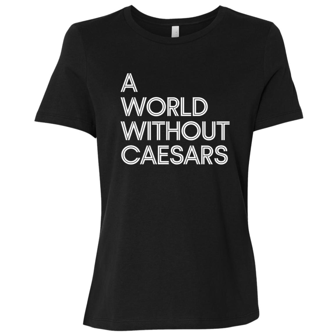 "A World Without Caesars" Womens Relaxed T-shirt | BetterSaid.co