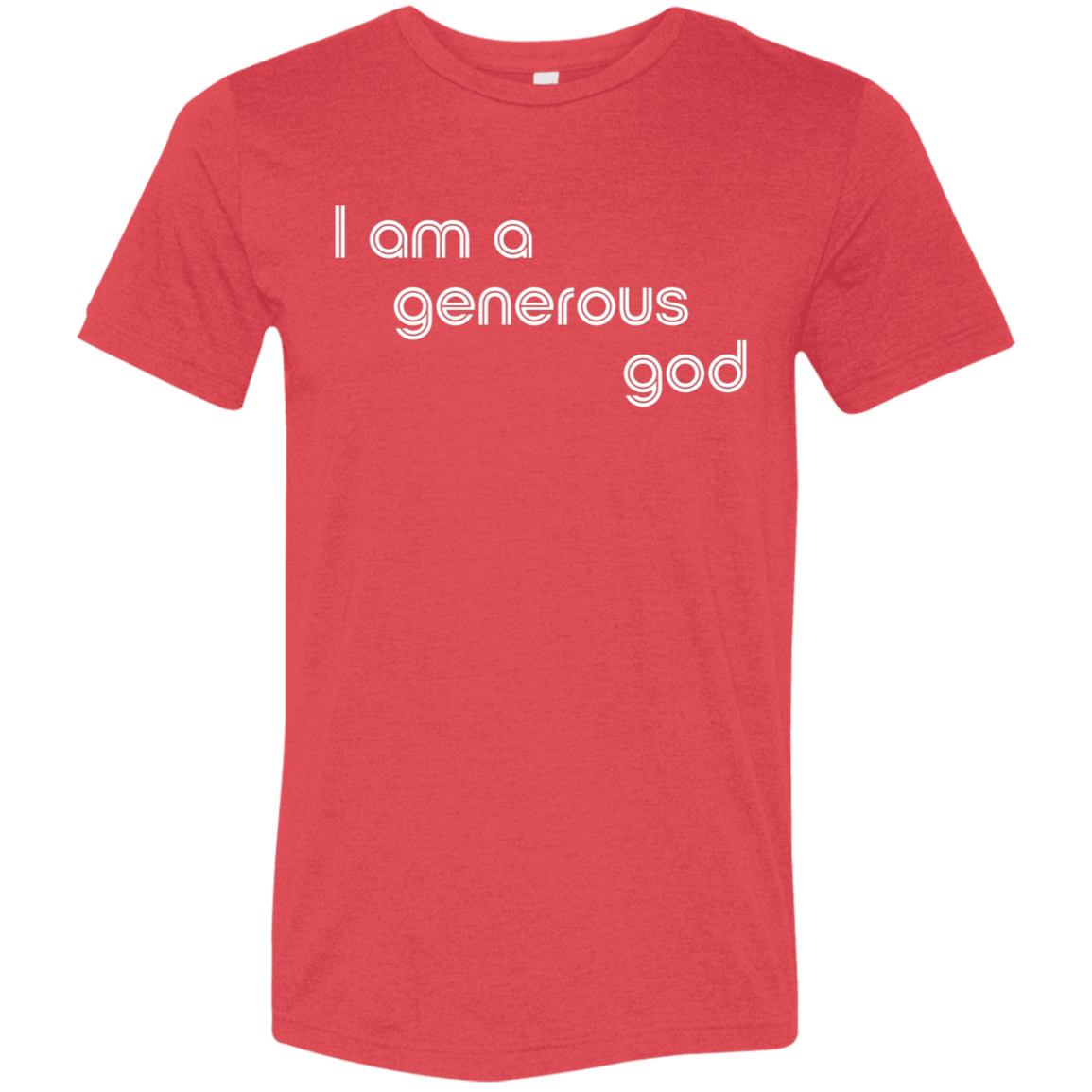 "I am a generous god" Tri-blend T-shirt | BetterSaid.co