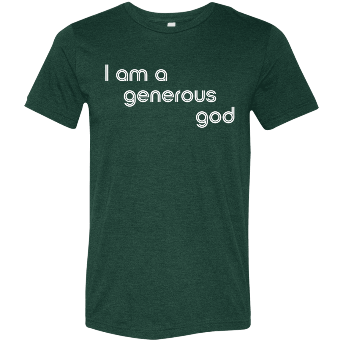 "I am a generous god" Tri-blend T-shirt | BetterSaid.co