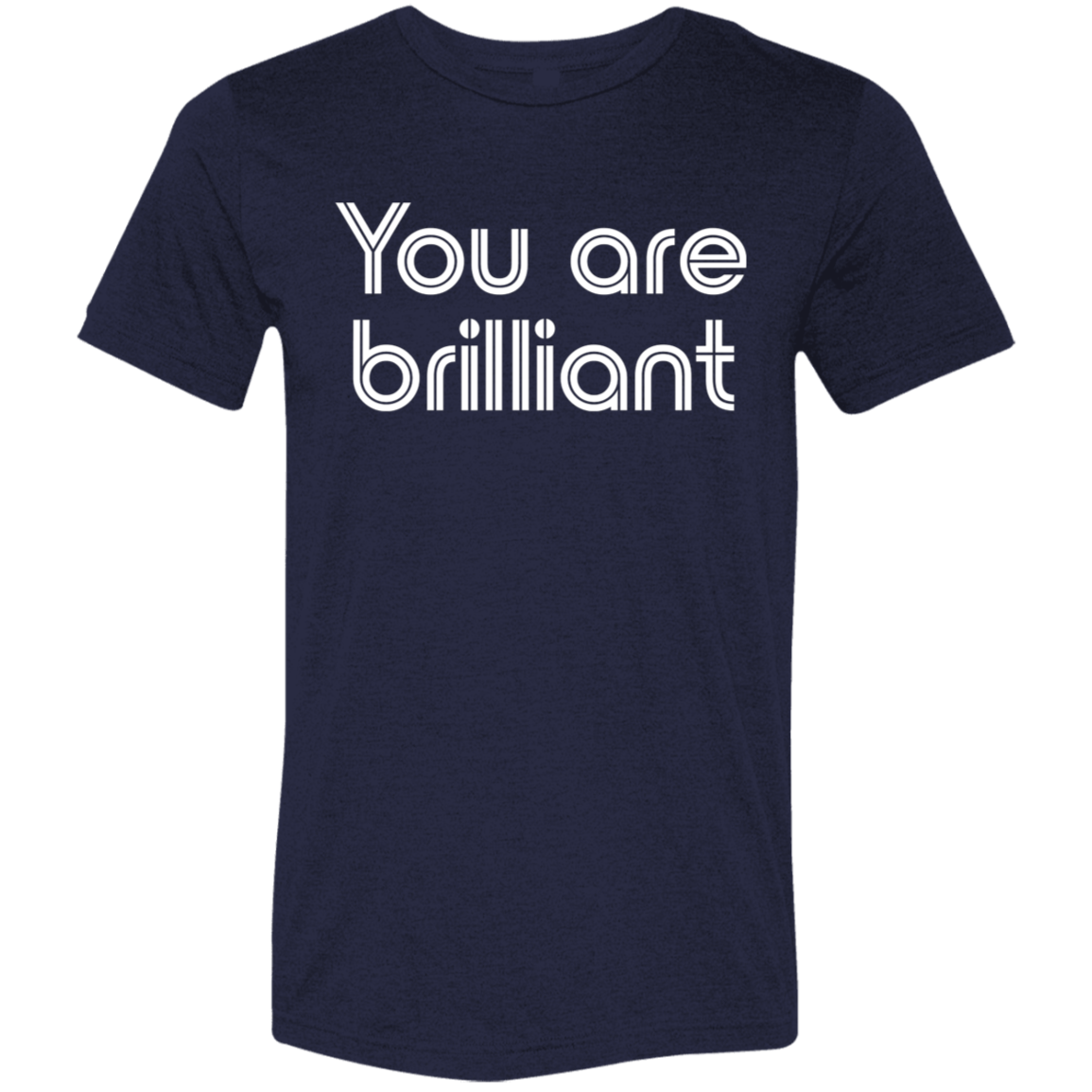 "You're Brilliant" Tri-blend T-shirt | BetterSaid.co